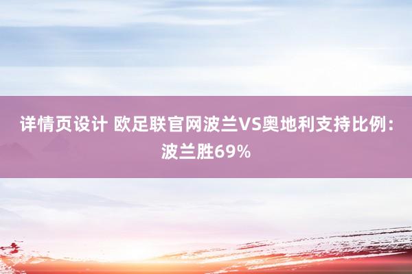 详情页设计 欧足联官网波兰VS奥地利支持比例：波兰胜69%