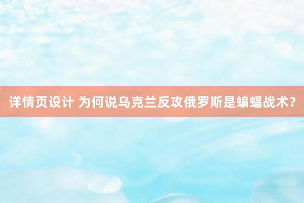 详情页设计 为何说乌克兰反攻俄罗斯是蝙蝠战术？